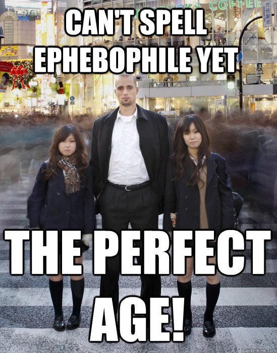 Can't spell ephebophile yet The perfect age!  Gaijin