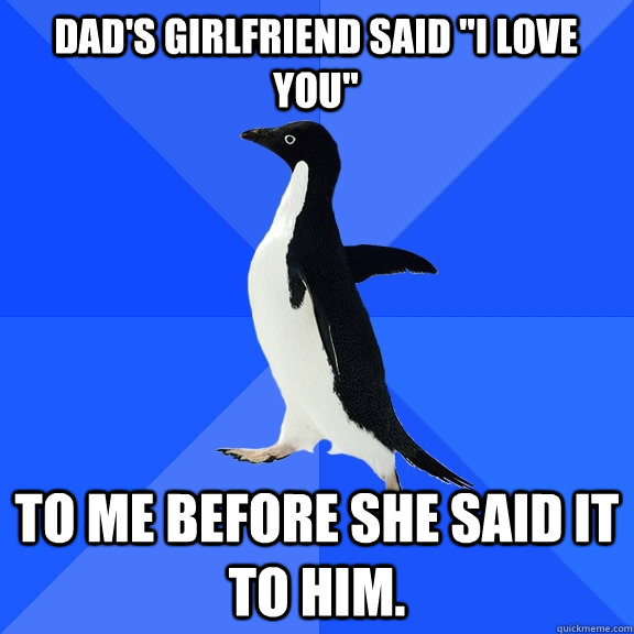 Dad's girlfriend said 