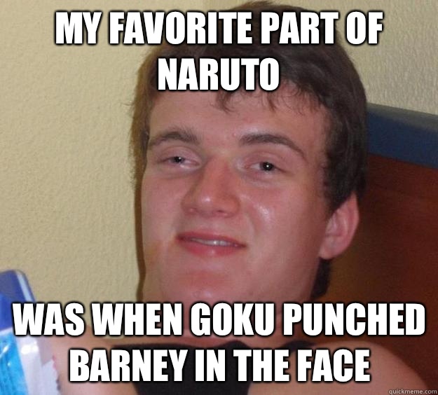 My favorite part of naruto Was when goku punched Barney in the face - My favorite part of naruto Was when goku punched Barney in the face  10 Guy