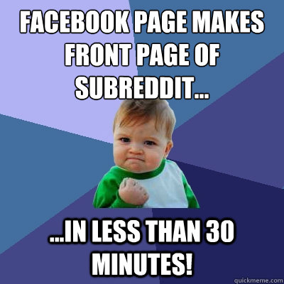 Facebook Page Makes front page of Subreddit... ...in less than 30 Minutes!  Success Kid