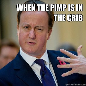 when the pimp is in
the crib   Lol David Cameron