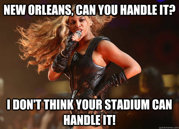 New Orleans, can you handle it? I don't think your stadium can handle it! - New Orleans, can you handle it? I don't think your stadium can handle it!  Bootylicious Superbowl