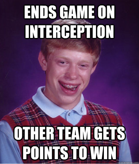 ends game on interception other team gets points to win - ends game on interception other team gets points to win  Bad Luck Brian