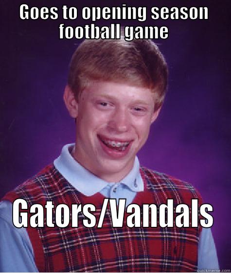 GOES TO OPENING SEASON FOOTBALL GAME GATORS/VANDALS Bad Luck Brian