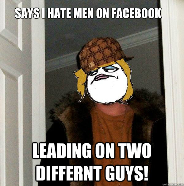Says I hate men on facebook Leading on two differnt guys! - Says I hate men on facebook Leading on two differnt guys!  Scumbag Derpina