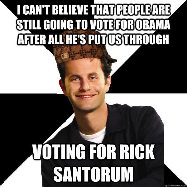I can't believe that people are still going to vote for Obama after all he's put us through voting for rick  santorum  
