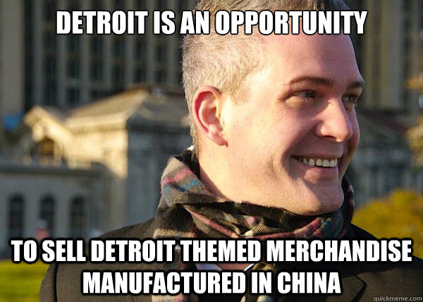 detroit is an opportunity to sell detroit themed merchandise manufactured in china - detroit is an opportunity to sell detroit themed merchandise manufactured in china  White Entrepreneurial Guy