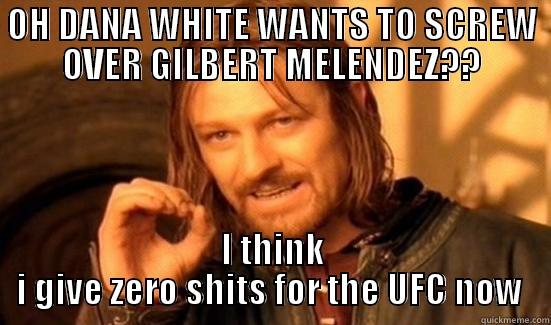 dana meme - OH DANA WHITE WANTS TO SCREW OVER GILBERT MELENDEZ?? I THINK I GIVE ZERO SHITS FOR THE UFC NOW  Boromir