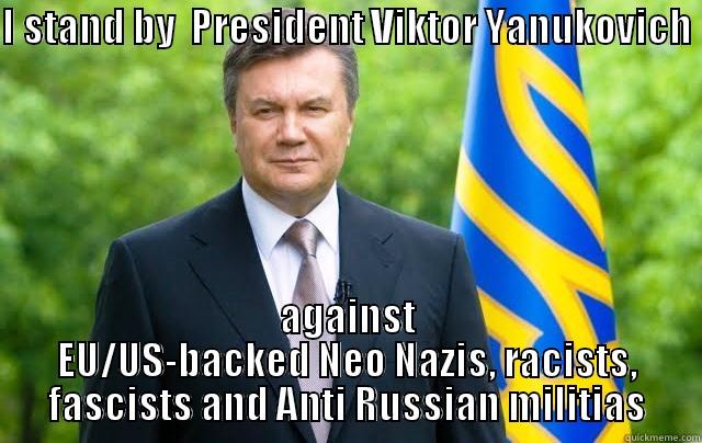 I STAND BY  PRESIDENT VIKTOR YANUKOVICH  AGAINST EU/US-BACKED NEO NAZIS, RACISTS, FASCISTS AND ANTI RUSSIAN MILITIAS Misc