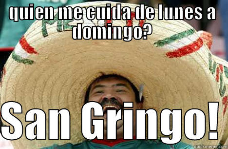 QUIEN ME CUIDA DE LUNES A DOMINGO?  SAN GRINGO! Merry mexican