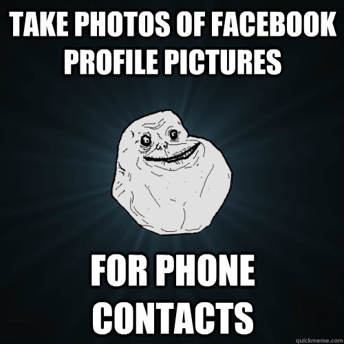 Take photos of facebook profile pictures For phone contacts - Take photos of facebook profile pictures For phone contacts  Forever Alone