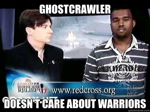 Ghostcrawler Doesn't care about warriors - Ghostcrawler Doesn't care about warriors  Kanye doesnt care