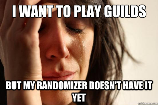 I want to play Guilds but my randomizer doesn't have it yet  First World Problems