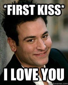 *First kiss* I love you  