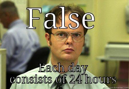 FALSE EACH DAY CONSISTS OF 24 HOURS Schrute