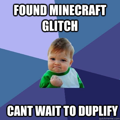 Found minecraft glitch cant wait to duplify  Success Kid