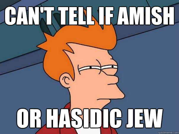 can't tell if amish or hasidic jew - can't tell if amish or hasidic jew  Futurama Fry