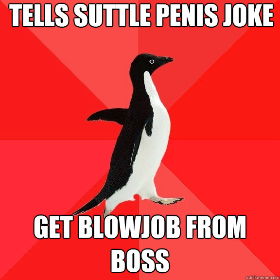 tells suttle penis joke get blowjob from boss  Socially Awesome Penguin