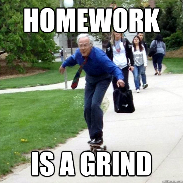 Homework is a grind  Skating Prof