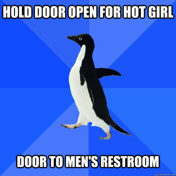 Hold door open for hot girl   door to men's restroom  Socially Awkward Penguin