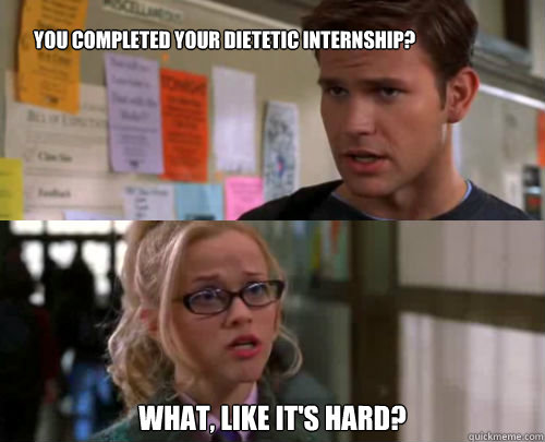 you completed your dietetic internship? What, like it's hard? - you completed your dietetic internship? What, like it's hard?  Legally Blondememe