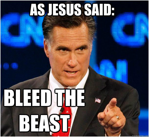 bleed the beast as jesus said: - bleed the beast as jesus said:  Badass Mitt Romney