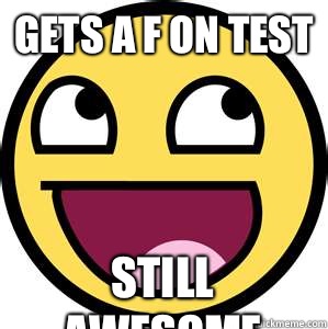 Gets a f on test Still awesome - Gets a f on test Still awesome  Misc