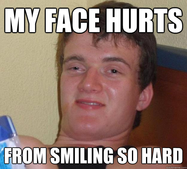 My Face Hurts From smiling so hard - My Face Hurts From smiling so hard  10 Guy