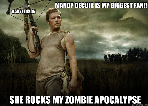 Mandy Decuir IS MY BIGGEST FAN!! SHE ROCKS MY zombie apocalypse Daryl dixon  Daryl Dixon