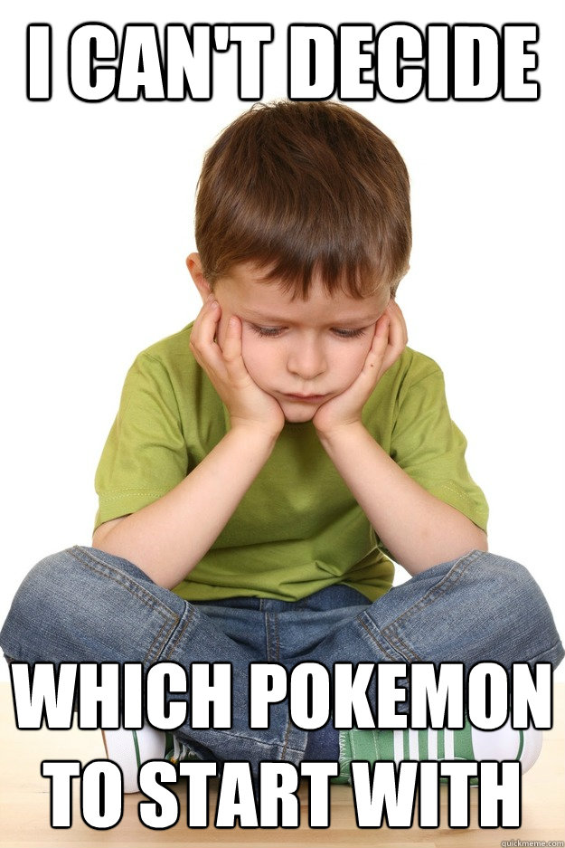 I can't decide which pokemon to start with  First grade problems