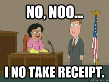 no, noo... I no take receipt.   Family Guy Consuela