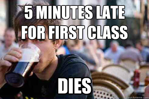 5 minutes late 
for first class Dies  Lazy College Senior