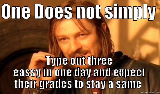 Mr.smith class  - ONE DOES NOT SIMPLY  TYPE OUT THREE EASSY IN ONE DAY AND EXPECT THEIR GRADES TO STAY A SAME  Boromir