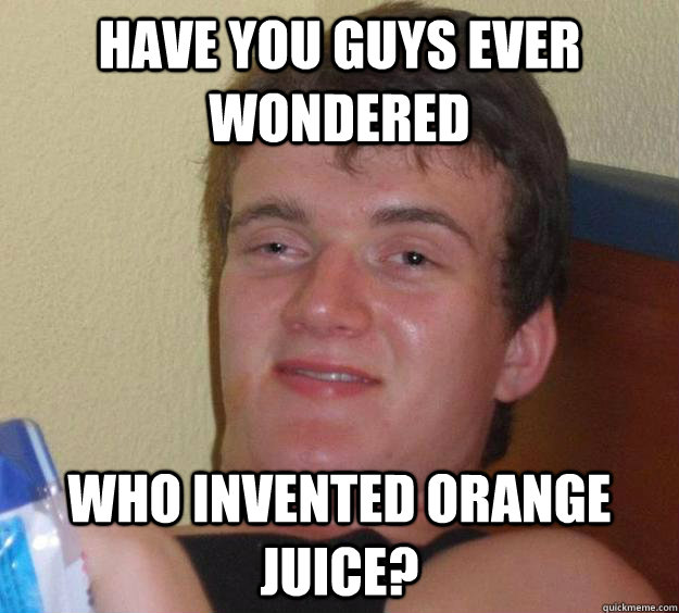 Have you guys ever wondered Who invented orange juice?  10 Guy