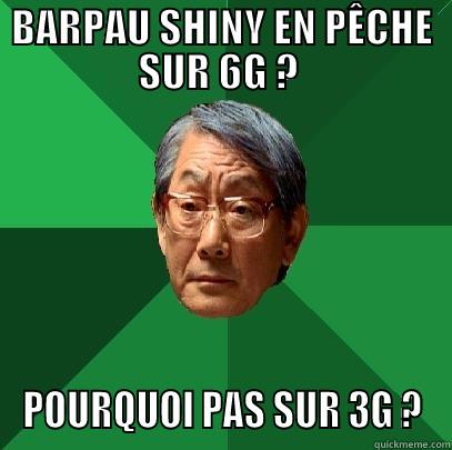 BARPAU SHINY EN PÊCHE SUR 6G ?  POURQUOI PAS SUR 3G ? High Expectations Asian Father