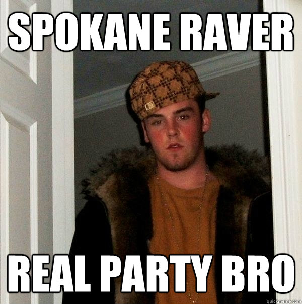 spokane raver real party bro  Scumbag Steve