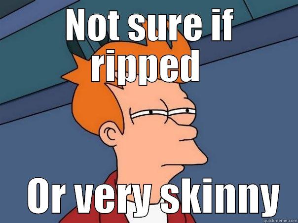  NOT SURE IF RIPPED     OR VERY SKINNY  Futurama Fry