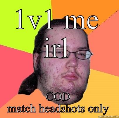 1V1 ME IRL COD MATCH HEADSHOTS ONLY Butthurt Dweller