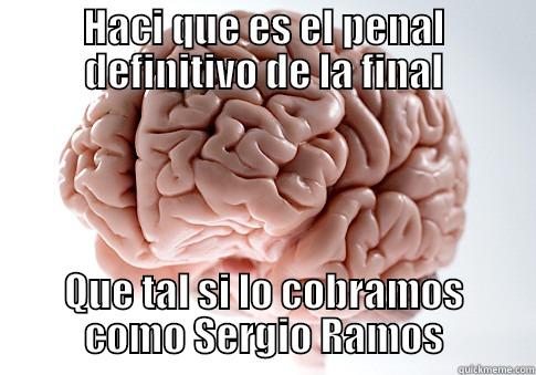 HACI QUE ES EL PENAL DEFINITIVO DE LA FINAL QUE TAL SI LO COBRAMOS COMO SERGIO RAMOS Scumbag Brain