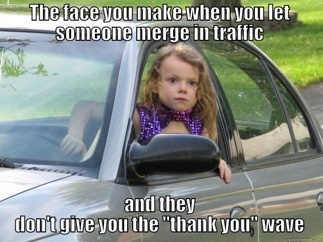 Thanks for the Wave! - THE FACE YOU MAKE WHEN YOU LET SOMEONE MERGE IN TRAFFIC AND THEY DON'T GIVE YOU THE 