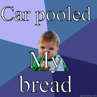 CAR POOLED  MY BREAD Success Kid