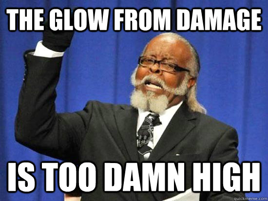 the glow from damage is too damn high  