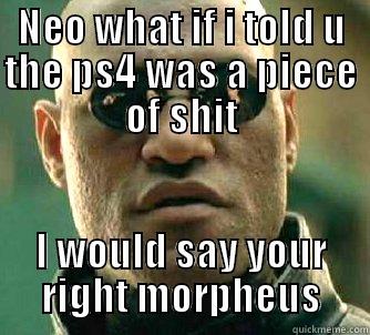 The truth - NEO WHAT IF I TOLD U THE PS4 WAS A PIECE OF SHIT I WOULD SAY YOUR RIGHT MORPHEUS Matrix Morpheus