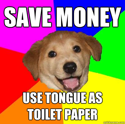 Save Money Use Tongue as 
toilet paper  Advice Dog