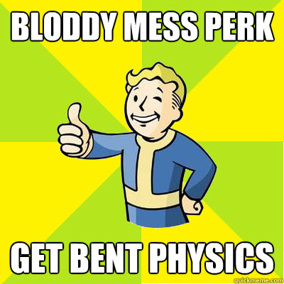 bloddy mess perk get bent physics  Fallout new vegas