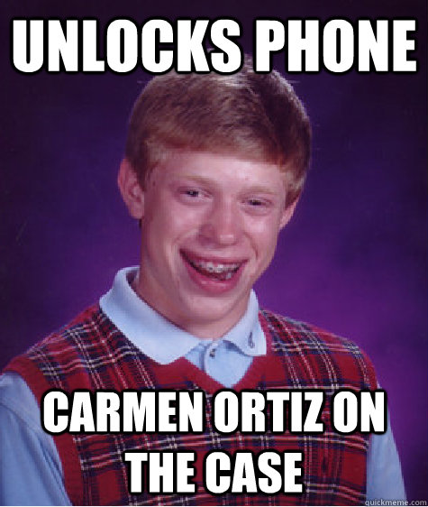 Unlocks phone Carmen Ortiz on the case  Bad Luck Brian