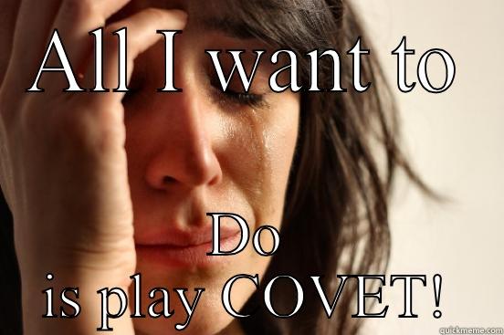 Covet fashion - ALL I WANT TO DO IS PLAY COVET! First World Problems