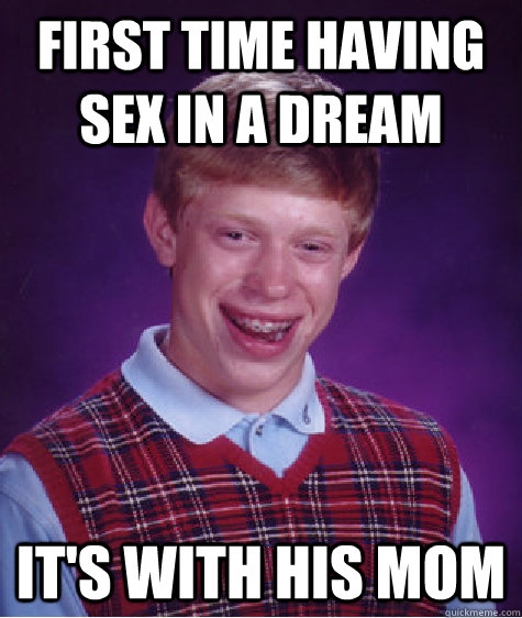 First time having sex in a dream It's with his mom  Bad Luck Brian