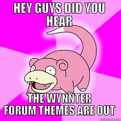 LOL U SUK - HEY GUYS DID YOU HEAR THE WYNNTER FORUM THEMES ARE OUT Slowpoke