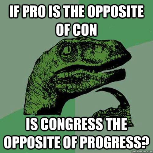 if-pro-is-the-opposite-of-con-is-congress-the-opposite-of-progress